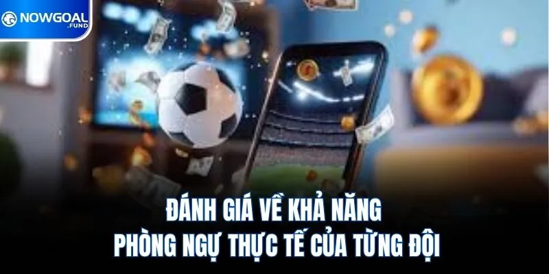Đánh giá về khả năng phòng ngự thực tế của từng đội